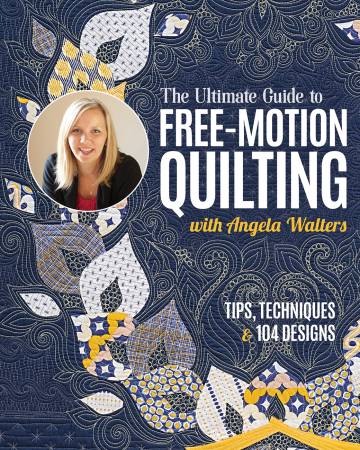 The Ultimate Guide to Free-Motion Quilting with Angela Walters